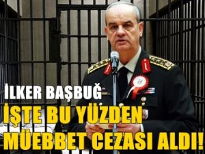 İlker Başbuğ işte bu yüzden müebbet cezası aldı!