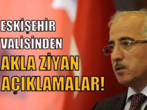 Eskişehir Valisinden Akıllara Zarar Açıklama!