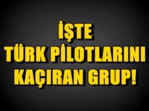 İşte Türk pilotlarını kaçıran grup!