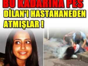 Dilan'ı Hastahaneden Atmışlar