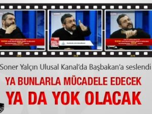 SONER YALÇIN ULUSAL KANAL'DA BAŞBAKAN'A SESLENDİ