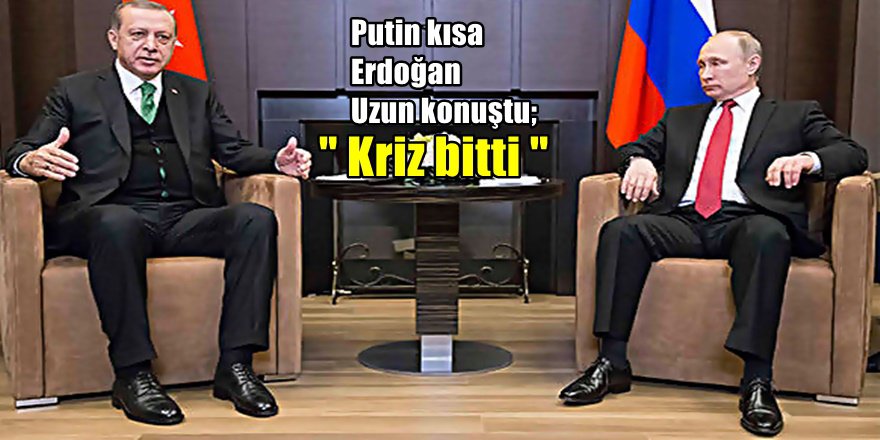 Erdoğan  ve Putin'den ortak açıklama; Kriz Bitti