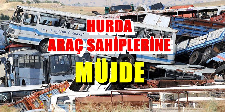 Hurda araç sahiplerine müjde