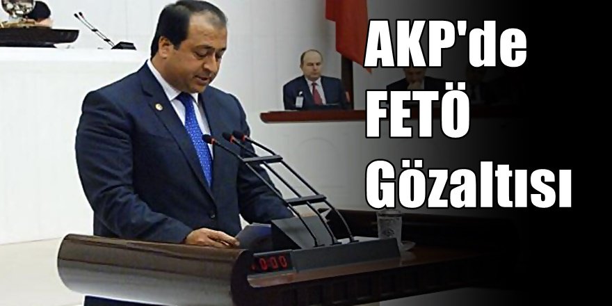 AKP'de ilk FETÖ şoku ; Eski vekil gözaltında