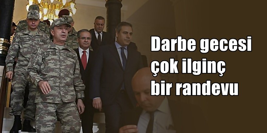 Hakan Fidan'ın ' Darbe Gecesi ' nerede olduğu ortaya çıktı