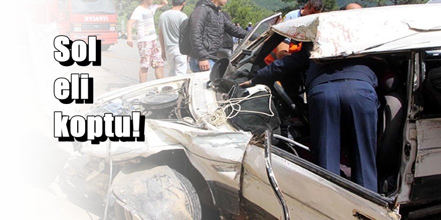 Muğla'da feci kaza:  Sol eli koptu