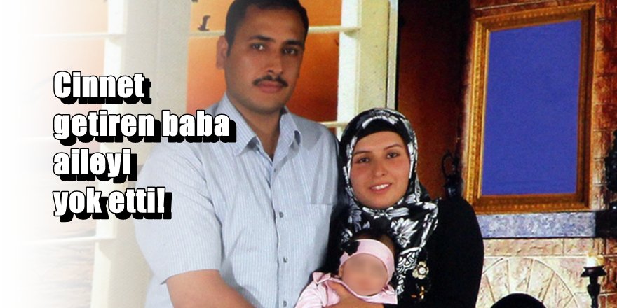 Cinnet getiren baba aileyi yok etti: 3 ölü