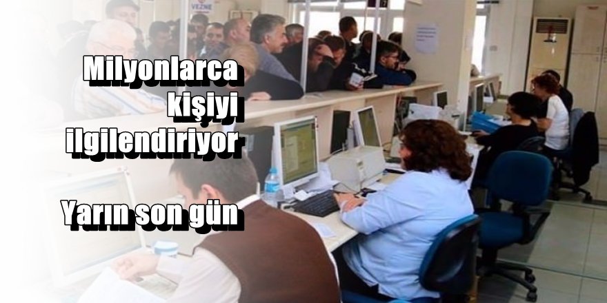 Milyonlarca kişiyi ilgilendiriyor: Yarın son gün