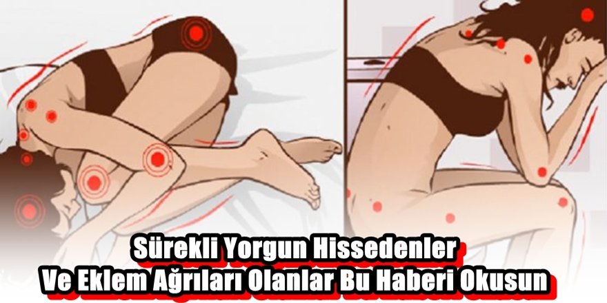 Sürekli Yorgun Hissedenler Ve Eklem Ağrıları Olanlar Bu Haberi Okusun