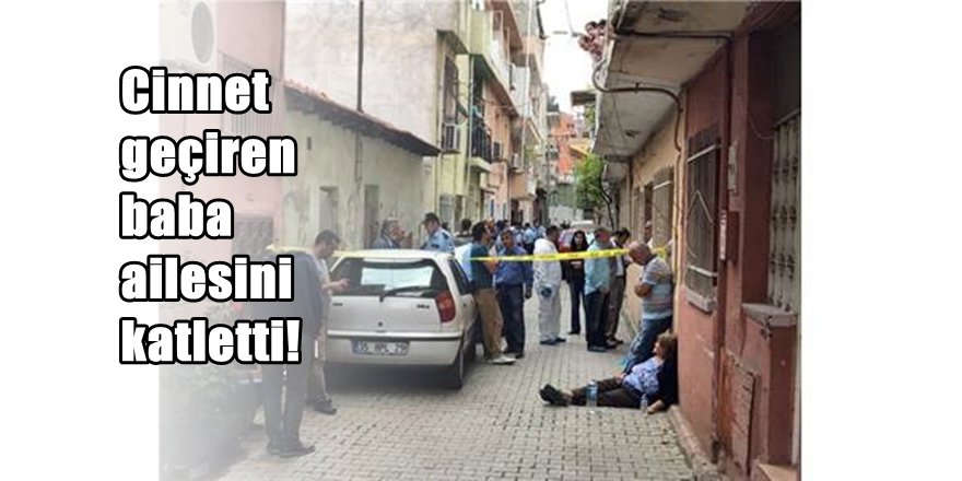Cinnet Geçiren Baba Karısını Ve 5 Yaşındaki Kızını Öldürdü