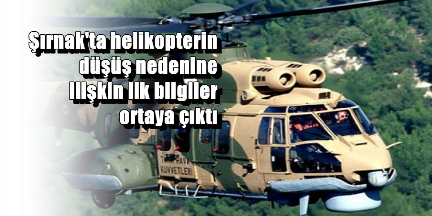 Şırnak'ta helikopterin düşüş nedenine ilişkin ilk bilgiler ortaya çıktı