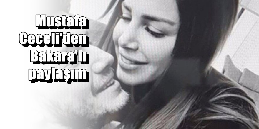 Mustafa Ceceli'den Bakara'lı paylaşım