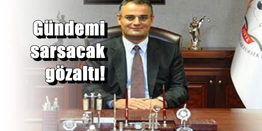 Ankara'da çok konuşulacak gözaltı