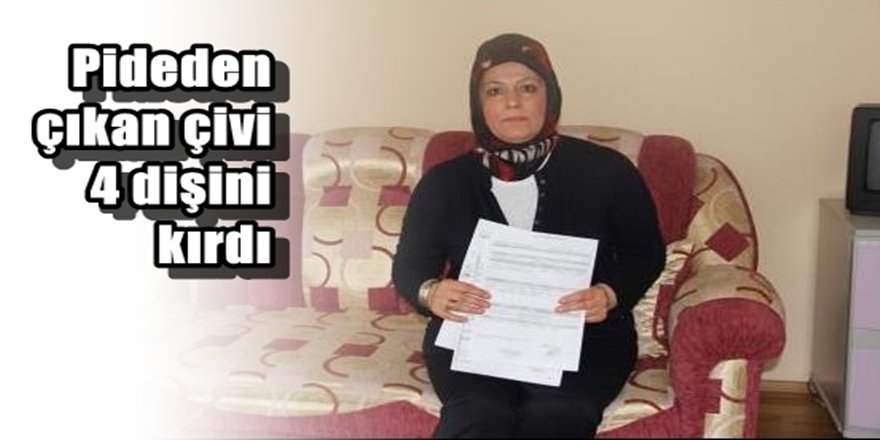 Pidenin içinden çıkan çivi 4 dişini kırdı