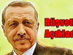 ERDOĞAN RÜŞVETİ AÇIKLADI
