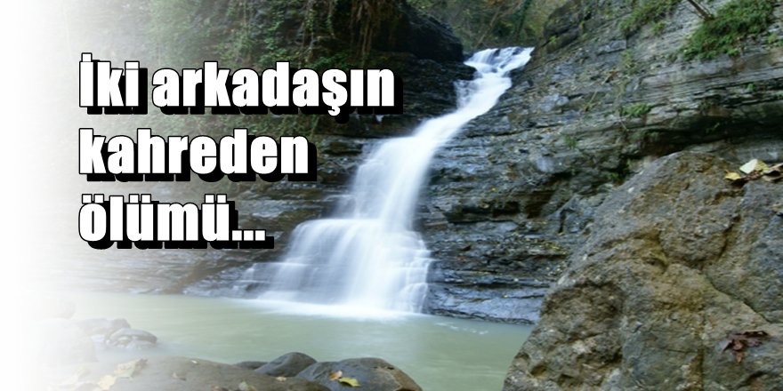 Samsun'da şelale faciası: 2 ölü