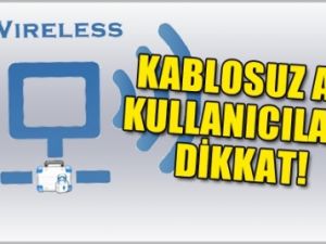 Kablosuz ağ kullanıcıları dikkat
