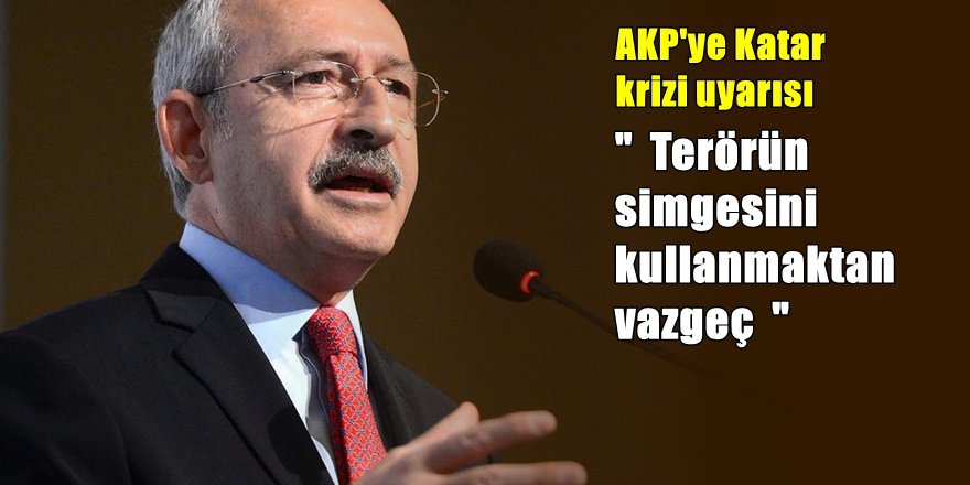 Kılıçdaroğlu'ndan Erdoğan'a sert Katar uyarısı
