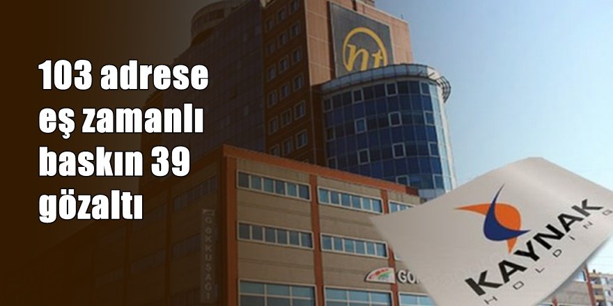 Dev Holdingin yöneticilerine baskın ; 39 gözaltı