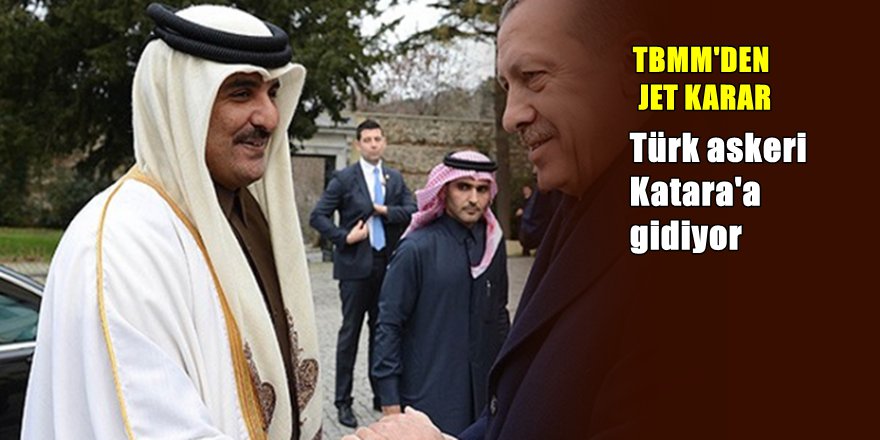 TBMM'den jet karar; Katar'a Türk Askeri gidiyor