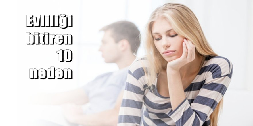 İşte evliliği bitiren 10 neden