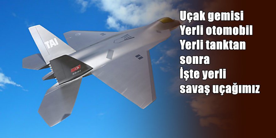 Bakan Açıkladı; Milli Savaş Uçağı üretmeye başlıyoruz