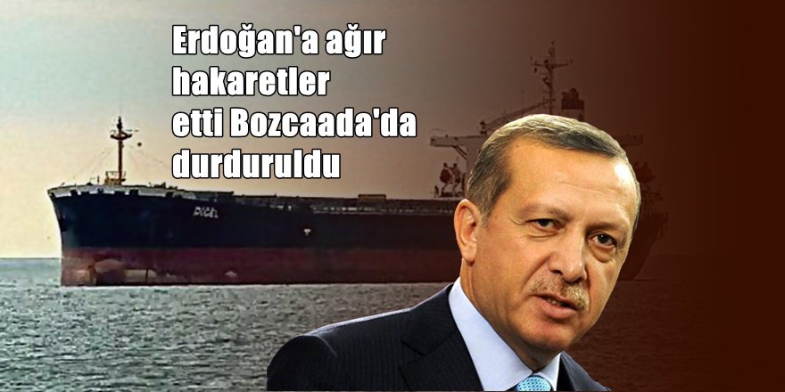 Boğaz'dan geçen gemiden Erdoğan'a hakaret krizi