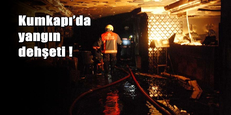 Kumkapı’da yangın dehşeti: Ölü ve yaralılar var