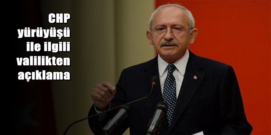 Ankara Valiliği'nden CHP yürüyüşü ile ilgili açıklama