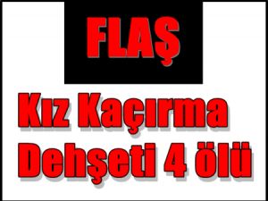 Kız kaçırma dehşeti: 4 ölü