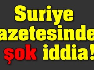 Suriye ve Rus Gazetelerinden Şok Türkiye İddiası