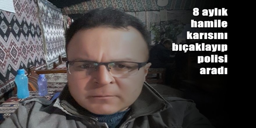 8 aylık hamile eşini öldürdü