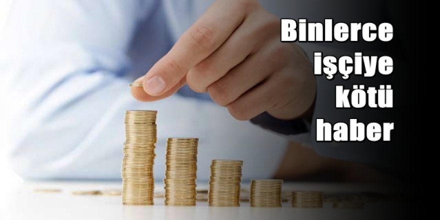 Binlerce işçiye kötü haber