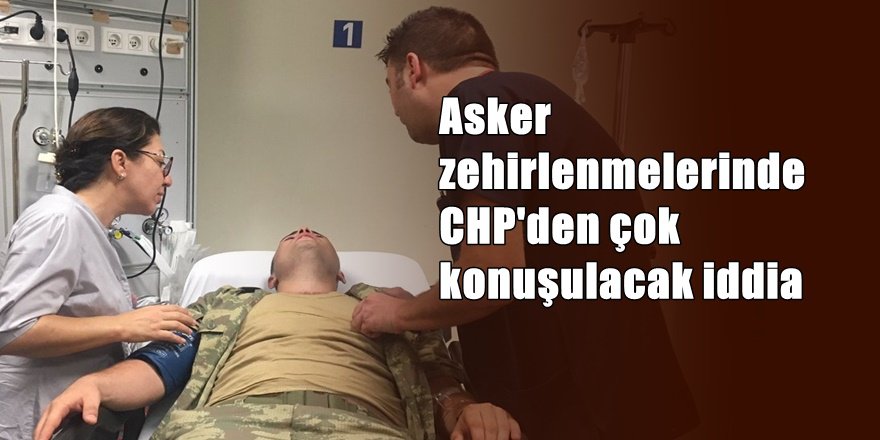 Asker zehirlenmesinde CHP'den yeni iddia