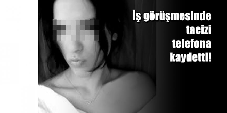 İş görüşmesinde genç kızı şok eden taciz