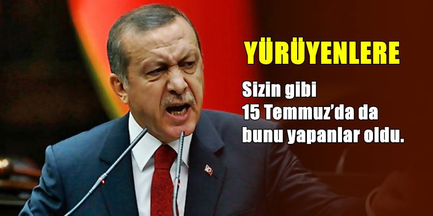 Erdoğan; Eğer E5'i TEM,'i işgal ederseniz...