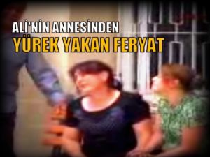 Ali'nin Annesinden Yürek Burkan Feryatlar