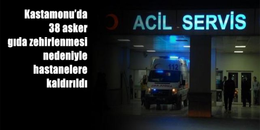 Kastamonu’da 38 asker, gıda zehirlenmesi iddiasıyla hastanelere kaldırıldı