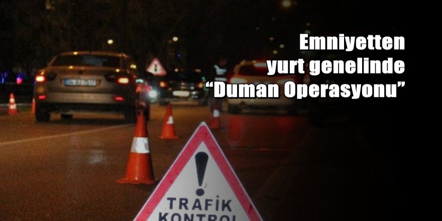 Emniyetten yurt genelinde “Duman Operasyonu”