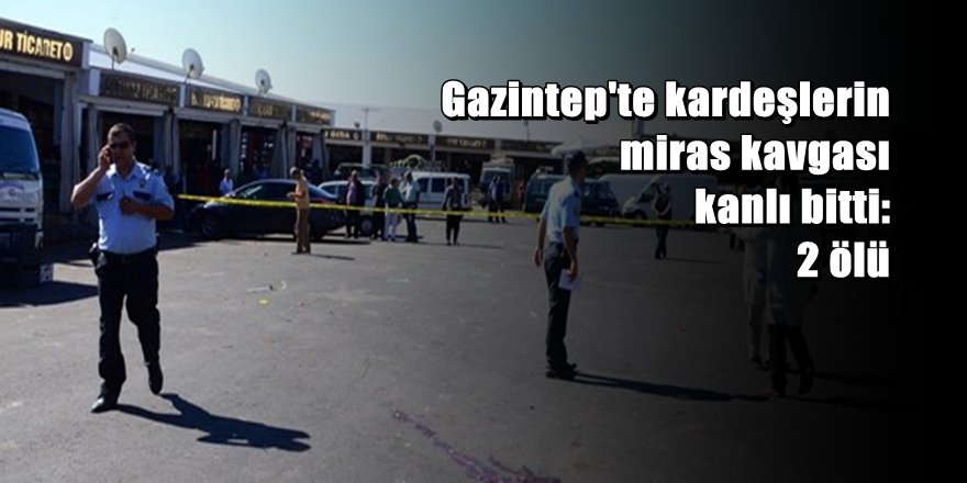 Kardeşlerin kavgası kanlı bitti: 2 ölü