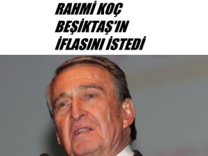 Rahmi Koç Beşiktaş'ın İflasını İstedi