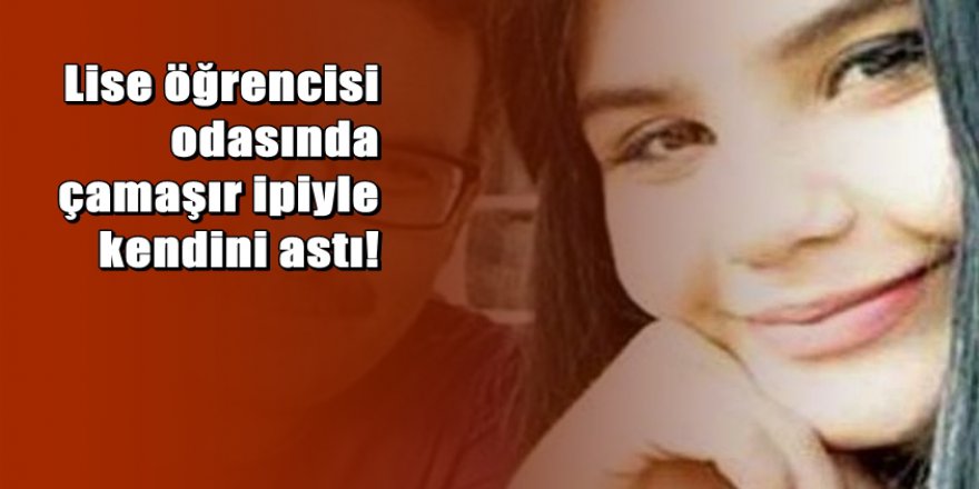17 yaşındaki genç kız çamaşır ipiyle kendini astı