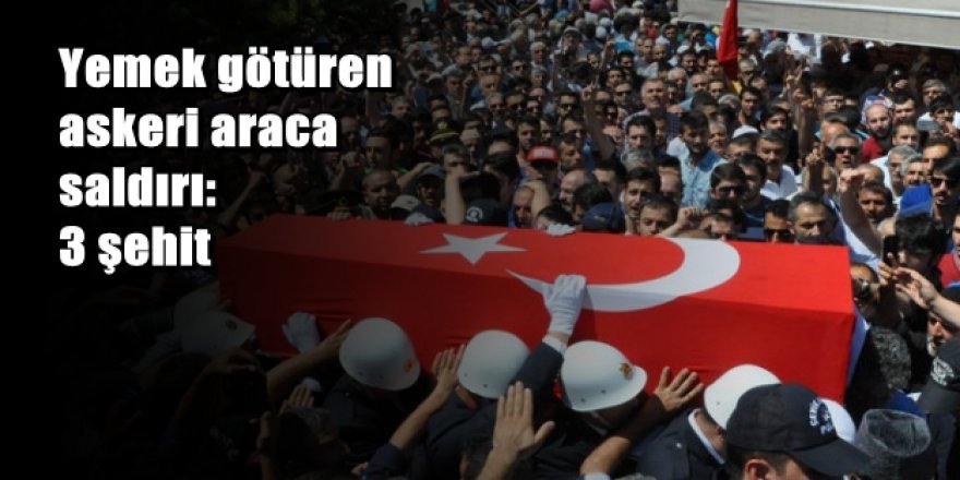 Şırnak’ta yemek götüren askeri araca saldırı: 3 şehit