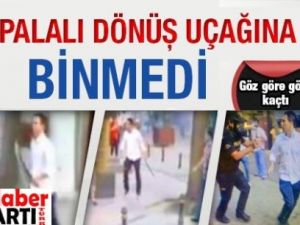 Palalı Dönüş Uçağına Binmedi!