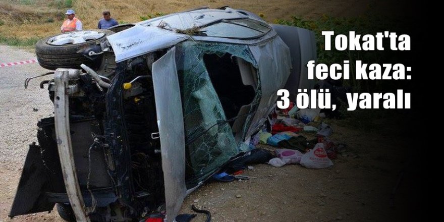 Tokat'ta feci kaza: 3 ölü, 5 yaralı
