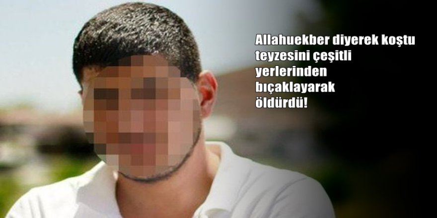 ' Allahuekber ' diyerek teyzesini öldürdü