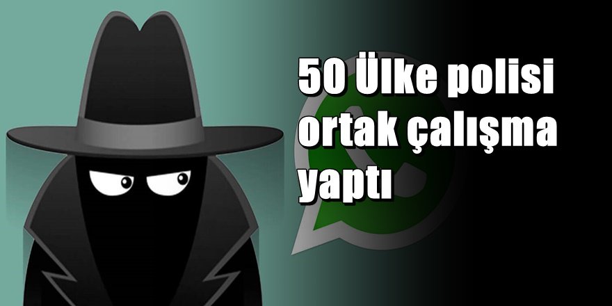 15 Ülkede  Whatsapp operasyonu ; 50 tutuklama