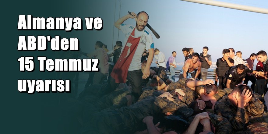 ABD ve Almanya'dan 15 Temmuz uyarısı