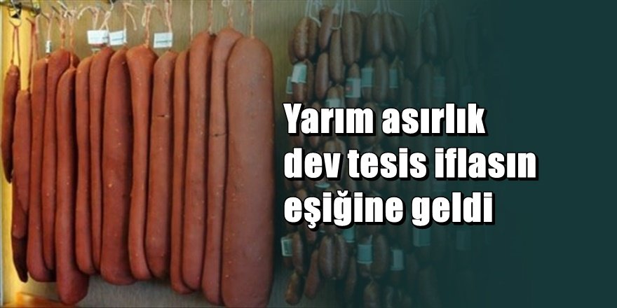 Ünlü et ve sucuk markasının dev tesislerinde üretim durdu