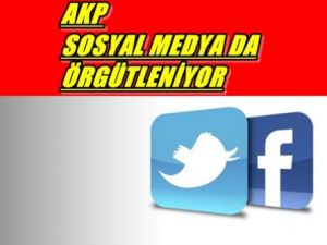AKP Sosyal Medya'da Örgütleniyor